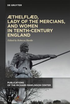 Cover image of Æthelflæd, Lady of the Mercians, and Women in Tenth-Century England: a greyscale image of a sculpture of a woman in medieval clothing, wearing a crown, holding a sword in her right hand, pointed down, and a spear in her left, pointing up and forward. The title is in light yellow.